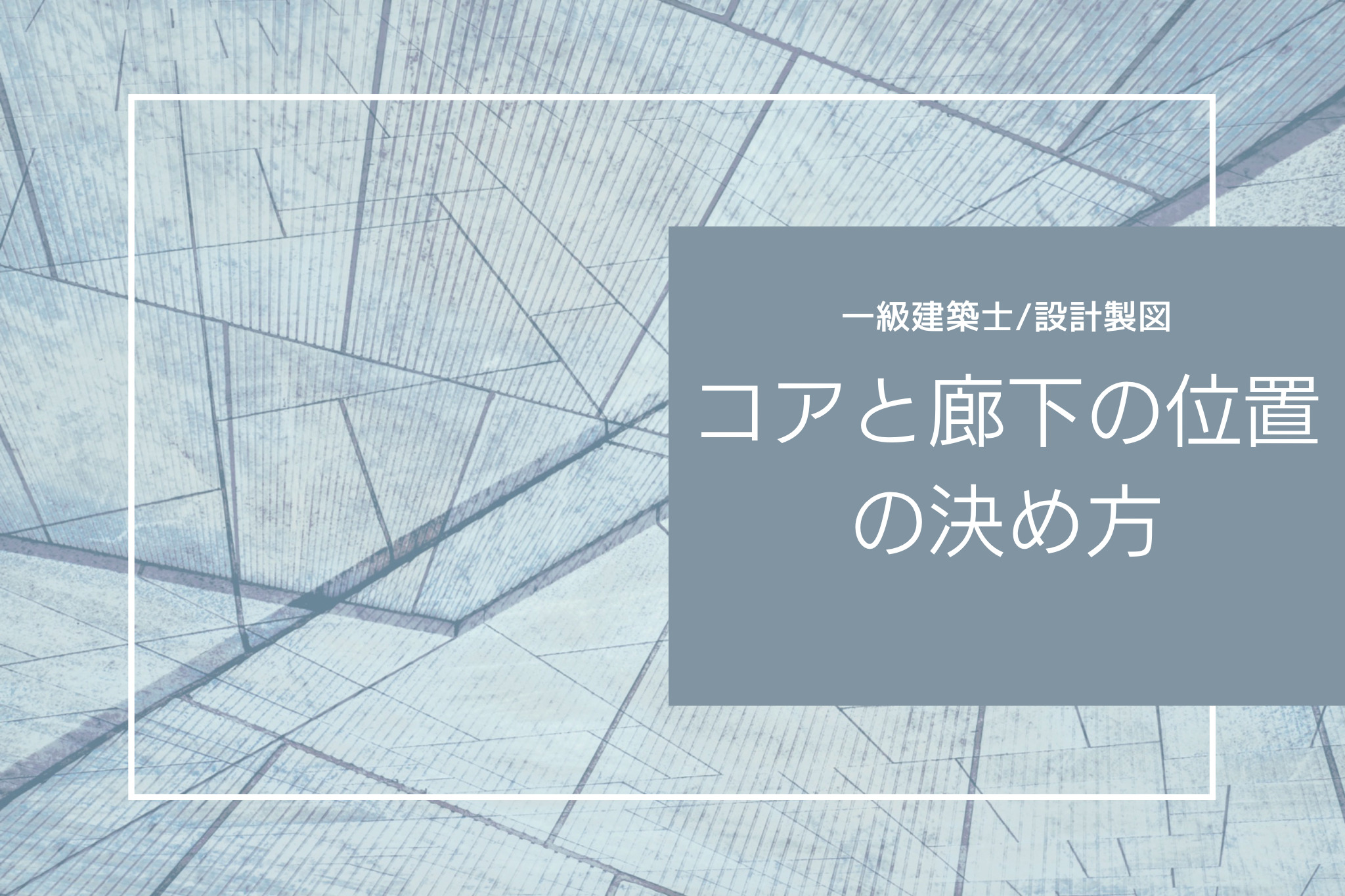 【一級建築士／製図試験】コアと廊下の位置の決め方！廊下をまっすぐにすると合格率が上がる