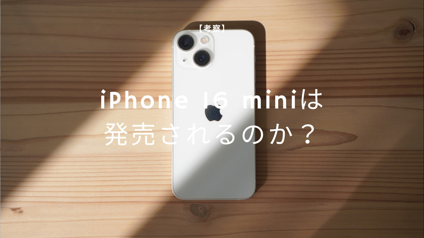 【13 mini所有者が考える】今後iPhone 16 miniは発売されるのか？
