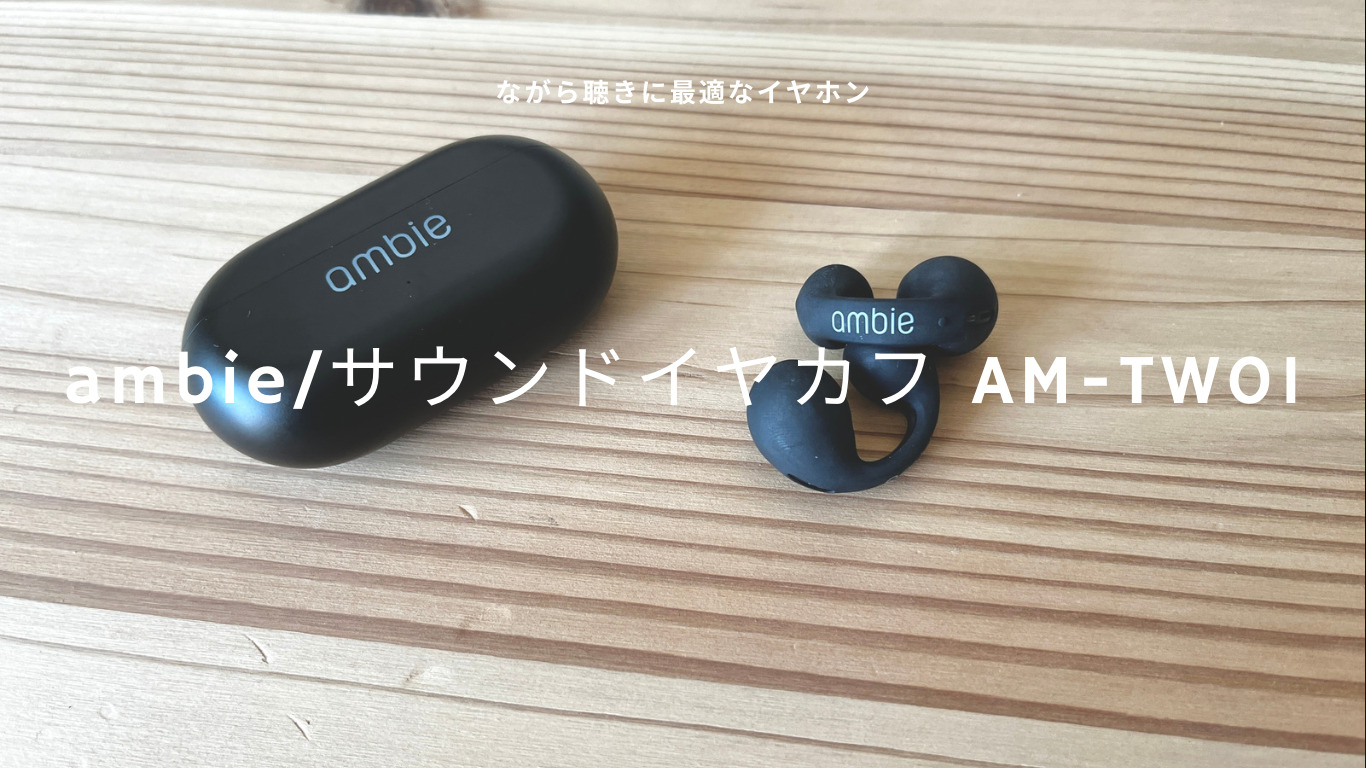 【ながら聴きに最適なイヤホン】ambieサウンドイヤカフ AM-TW01レビュー